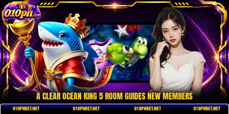 A clear Ocean King 5 room guides new members A clear Ocean King 5 room guides new members