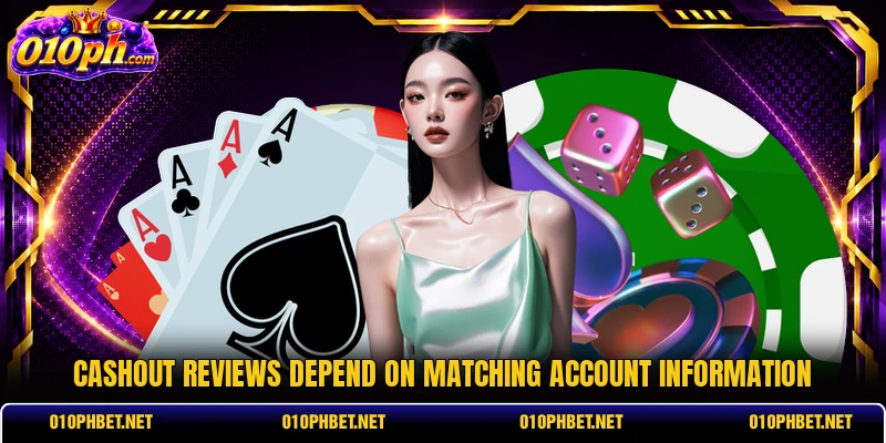Cashout reviews depend on matching account information Cashout reviews depend on matching account information