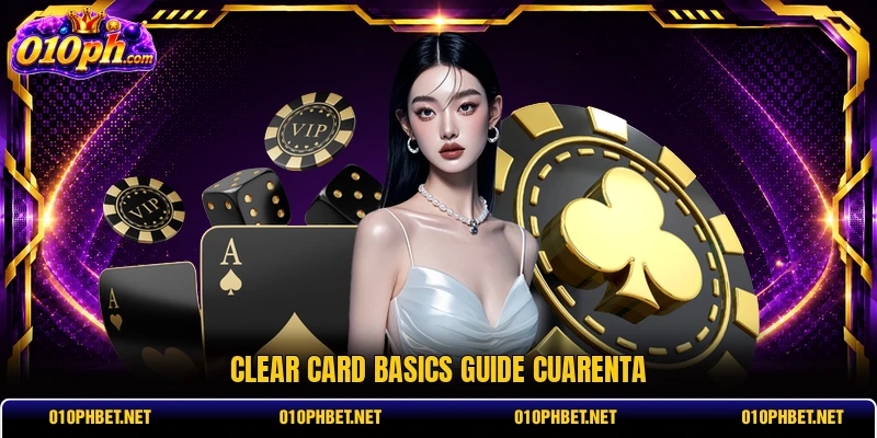Clear card basics guide Cuarenta Clear card basics guide Cuarenta