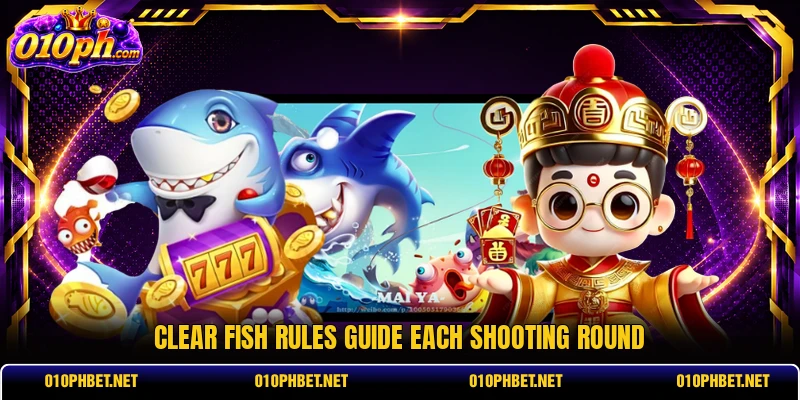 Clear fish rules guide each shooting round Clear fish rules guide each shooting round