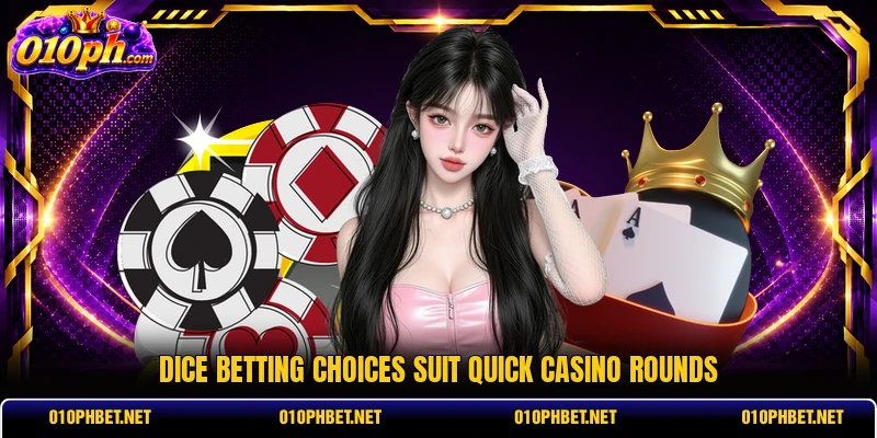 Dice betting choices suit quick casino rounds Dice betting choices suit quick casino rounds