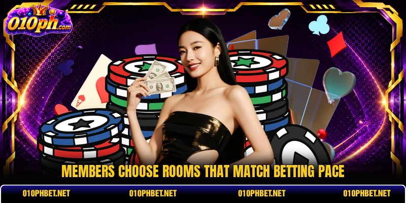 Members choose rooms that match betting pace Members choose rooms that match betting pace