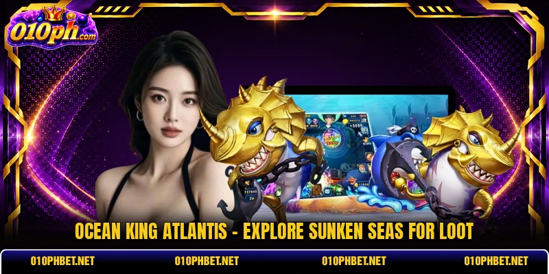 Ocean King Atlantis - Explore Sunken Seas For Loot