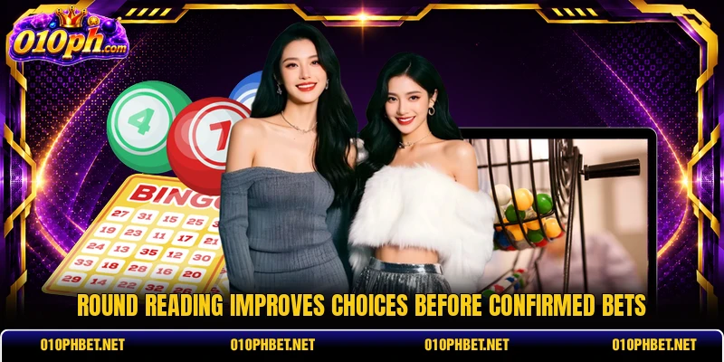 Round reading improves choices before confirmed bets Round reading improves choices before confirmed bets