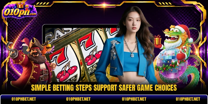 Simple betting steps support safer game choices Simple betting steps support safer game choices