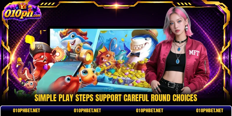 Simple play steps support careful round choices Simple play steps support careful round choices