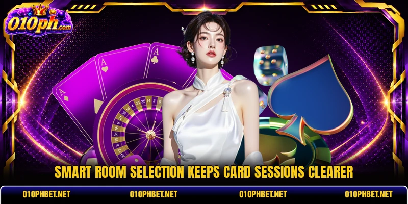 Smart room selection keeps card sessions clearer Smart room selection keeps card sessions clearer