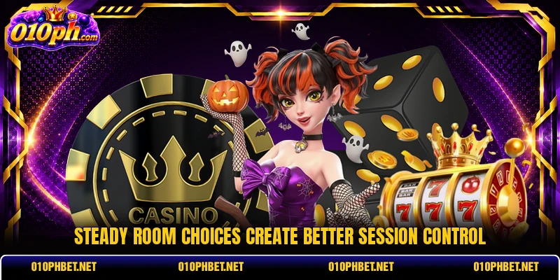 Steady room choices create better session control Steady room choices create better session control