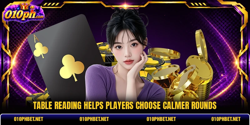 Table reading helps players choose calmer rounds Table reading helps players choose calmer rounds