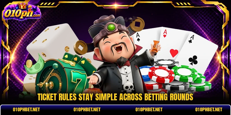 Ticket rules stay simple across betting rounds Ticket rules stay simple across betting rounds